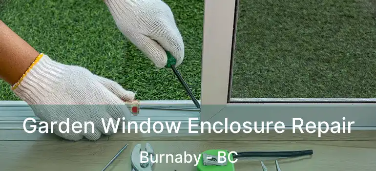  Garden Window Enclosure Repair Burnaby - BC