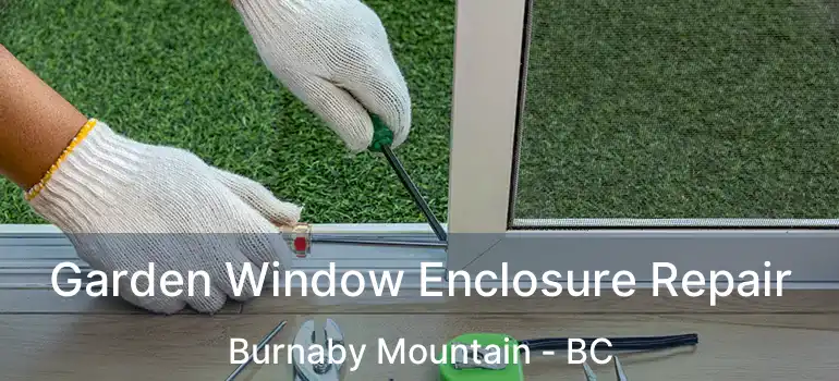  Garden Window Enclosure Repair Burnaby Mountain - BC