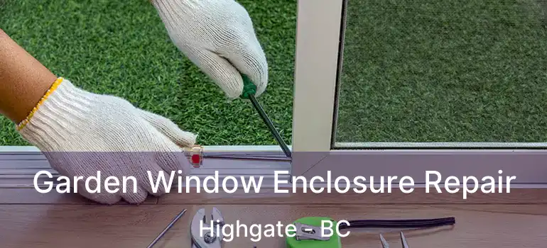  Garden Window Enclosure Repair Highgate - BC