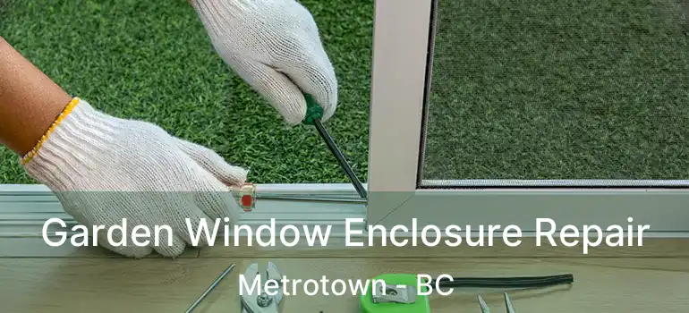  Garden Window Enclosure Repair Metrotown - BC