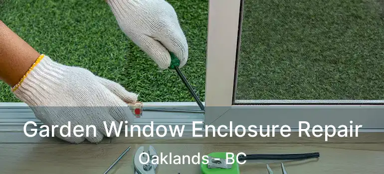  Garden Window Enclosure Repair Oaklands - BC