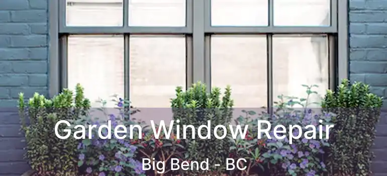  Garden Window Repair Big Bend - BC