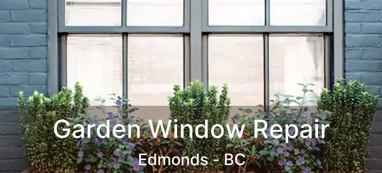  Garden Window Repair Edmonds - BC