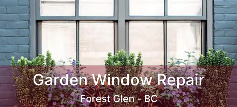  Garden Window Repair Forest Glen - BC