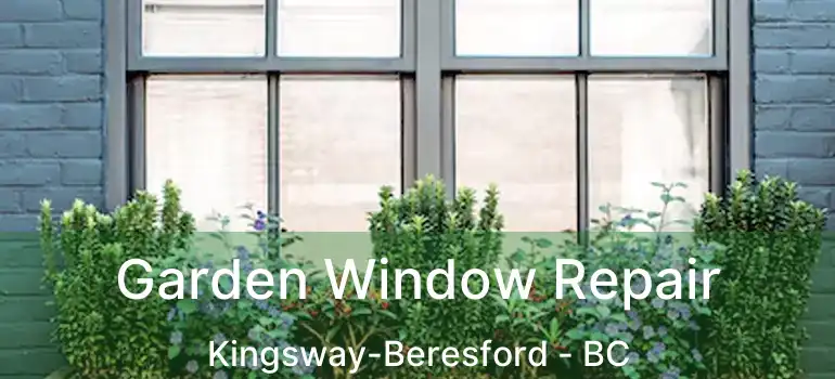  Garden Window Repair Kingsway-Beresford - BC