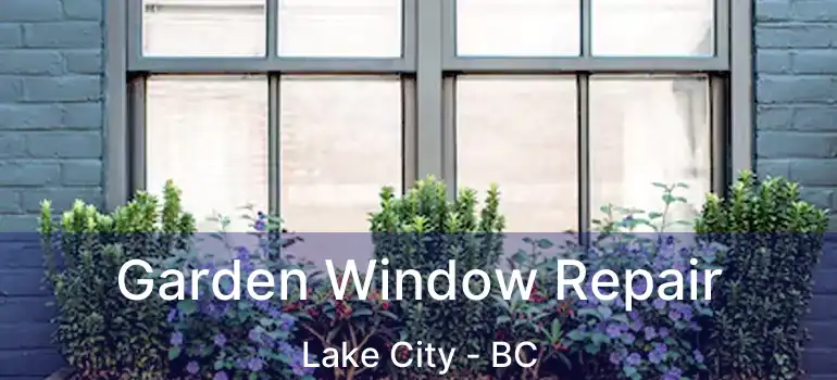  Garden Window Repair Lake City - BC