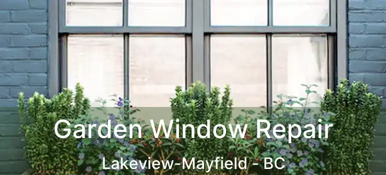  Garden Window Repair Lakeview-Mayfield - BC