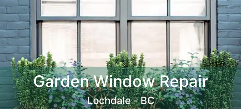  Garden Window Repair Lochdale - BC
