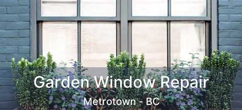  Garden Window Repair Metrotown - BC