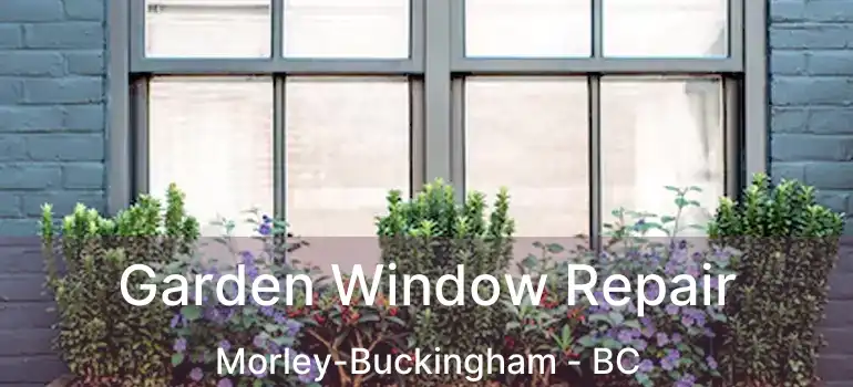  Garden Window Repair Morley-Buckingham - BC