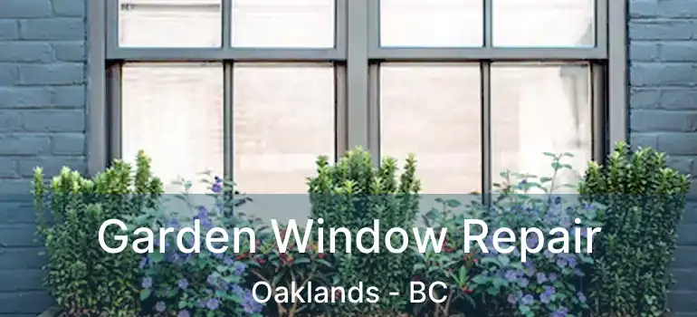  Garden Window Repair Oaklands - BC