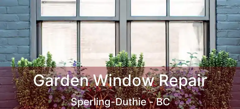  Garden Window Repair Sperling-Duthie - BC