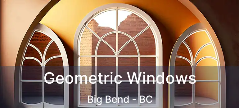  Geometric Windows Big Bend - BC