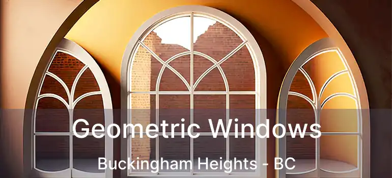  Geometric Windows Buckingham Heights - BC