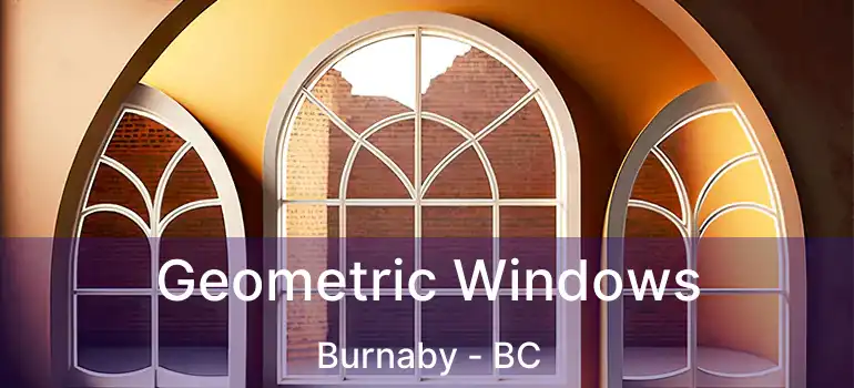  Geometric Windows Burnaby - BC