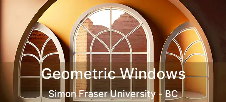  Geometric Windows Simon Fraser University - BC