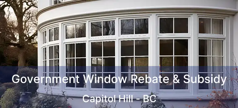  Government Window Rebate & Subsidy Capitol Hill - BC