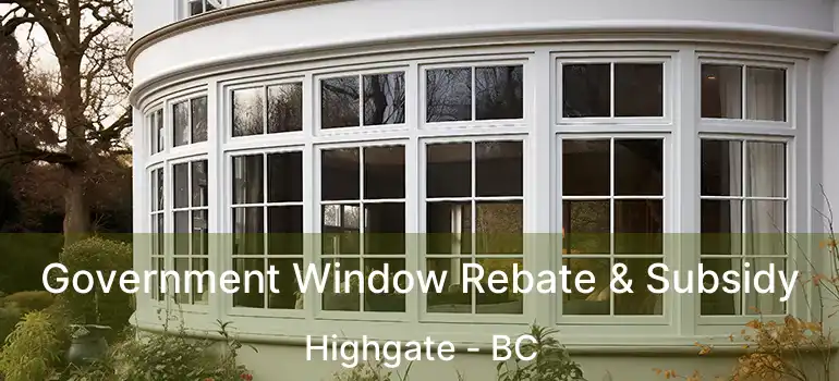  Government Window Rebate & Subsidy Highgate - BC