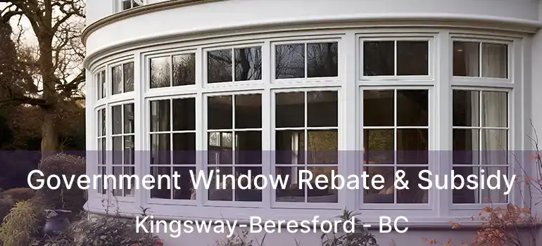  Government Window Rebate & Subsidy Kingsway-Beresford - BC