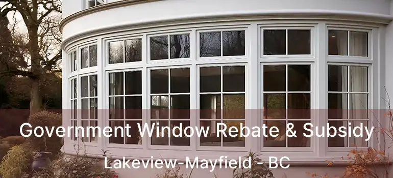 Government Window Rebate & Subsidy Lakeview-Mayfield - BC