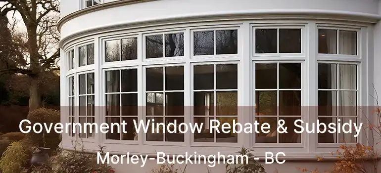  Government Window Rebate & Subsidy Morley-Buckingham - BC