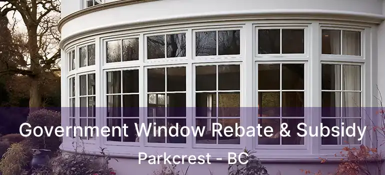  Government Window Rebate & Subsidy Parkcrest - BC