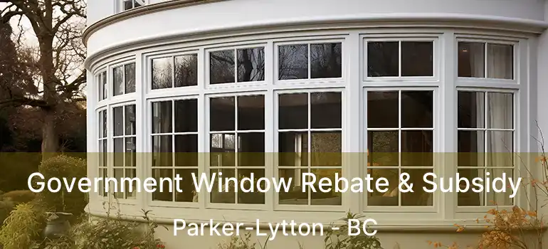  Government Window Rebate & Subsidy Parker-Lytton - BC