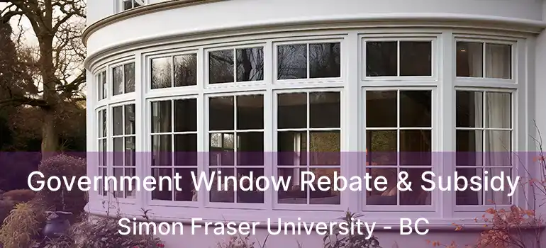 Government Window Rebate & Subsidy Simon Fraser University - BC