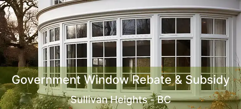  Government Window Rebate & Subsidy Sullivan Heights - BC