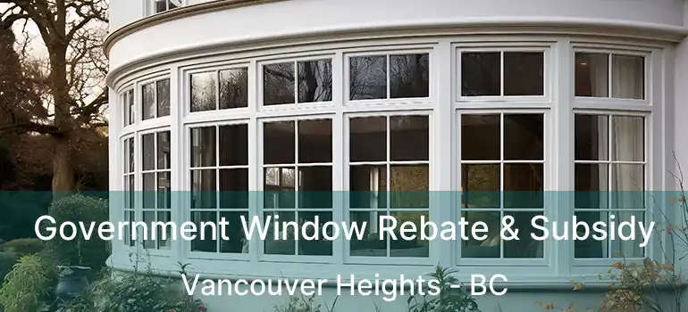  Government Window Rebate & Subsidy Vancouver Heights - BC