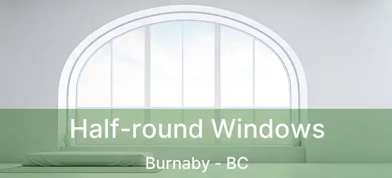  Half-round Windows Burnaby - BC
