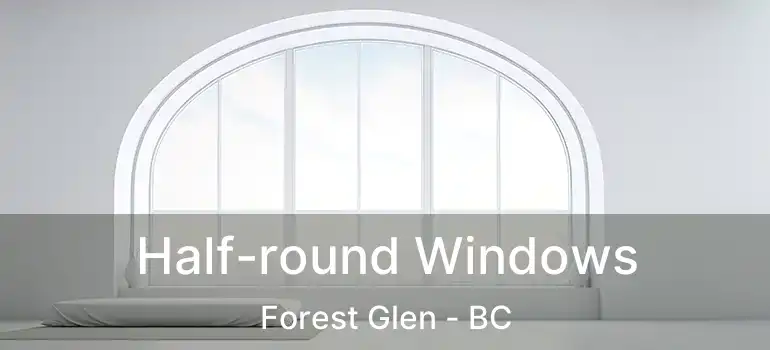  Half-round Windows Forest Glen - BC