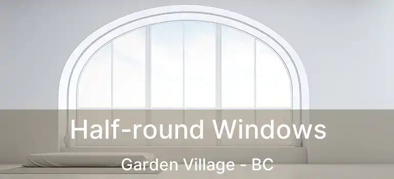  Half-round Windows Garden Village - BC