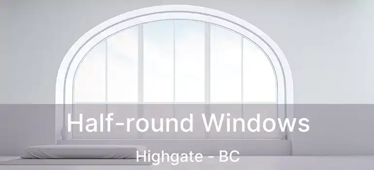  Half-round Windows Highgate - BC