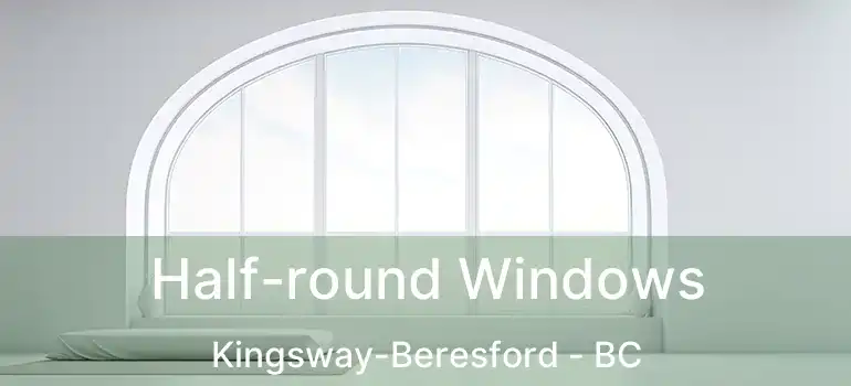  Half-round Windows Kingsway-Beresford - BC