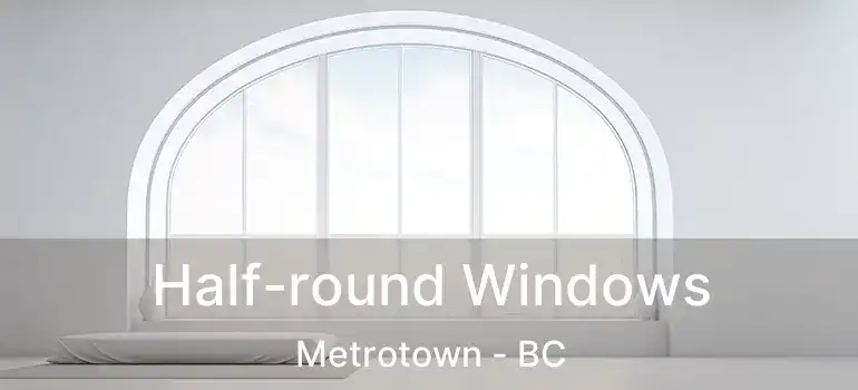  Half-round Windows Metrotown - BC
