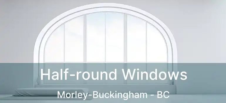  Half-round Windows Morley-Buckingham - BC