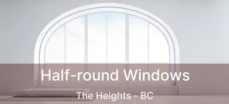  Half-round Windows The Heights - BC