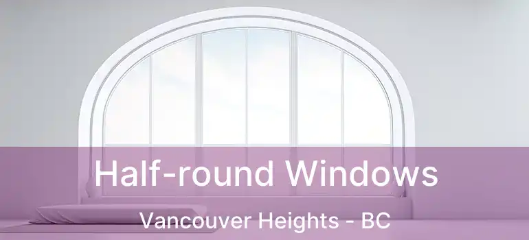  Half-round Windows Vancouver Heights - BC