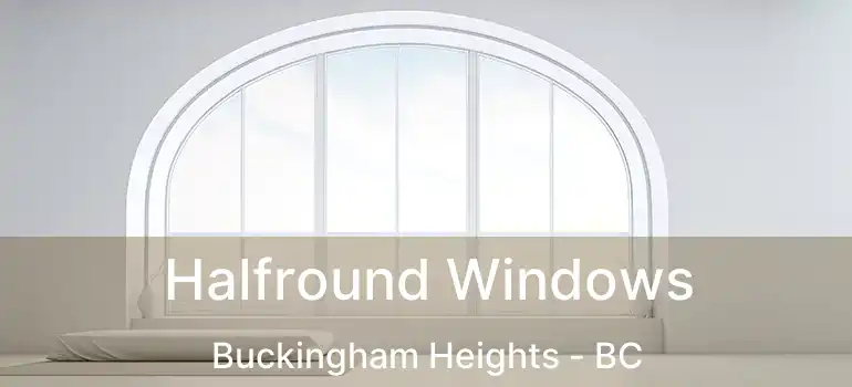  Halfround Windows Buckingham Heights - BC