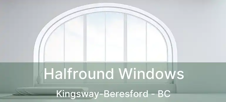  Halfround Windows Kingsway-Beresford - BC