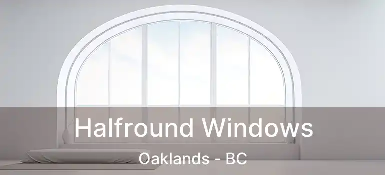  Halfround Windows Oaklands - BC