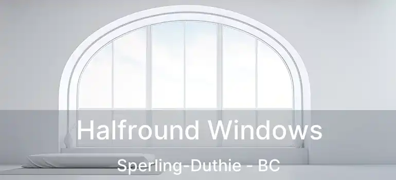  Halfround Windows Sperling-Duthie - BC