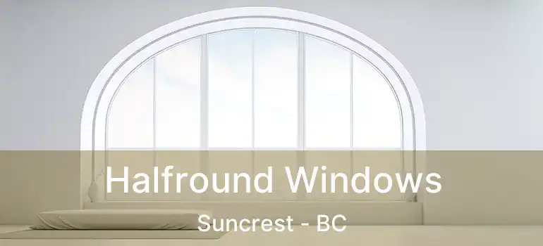  Halfround Windows Suncrest - BC