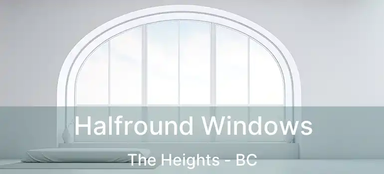  Halfround Windows The Heights - BC