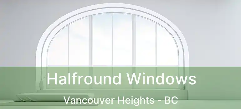  Halfround Windows Vancouver Heights - BC