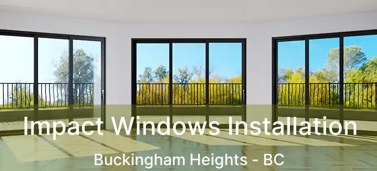  Impact Windows Installation Buckingham Heights - BC