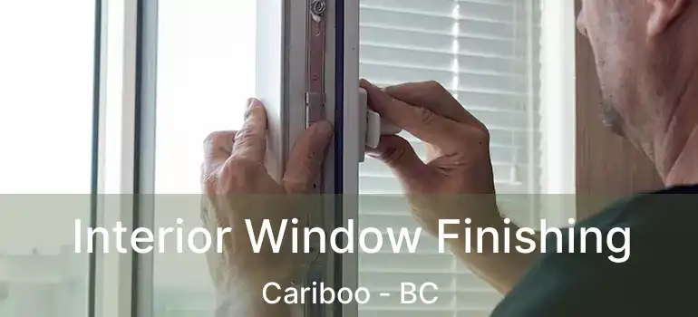  Interior Window Finishing Cariboo - BC