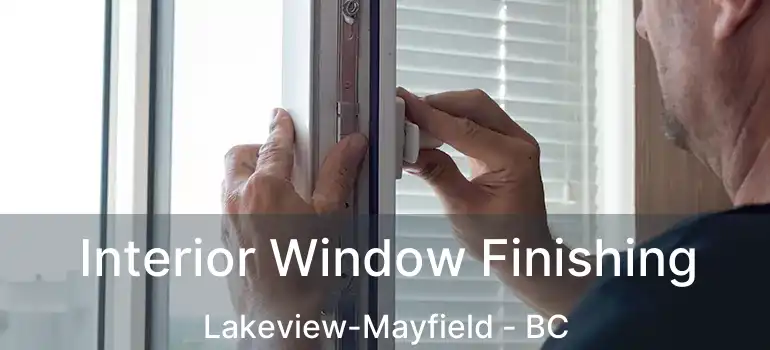  Interior Window Finishing Lakeview-Mayfield - BC