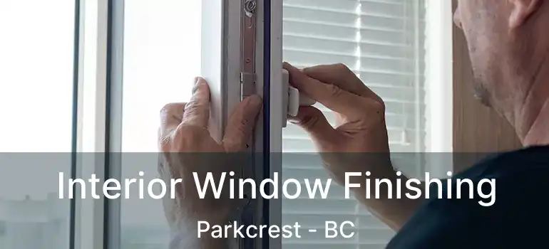  Interior Window Finishing Parkcrest - BC